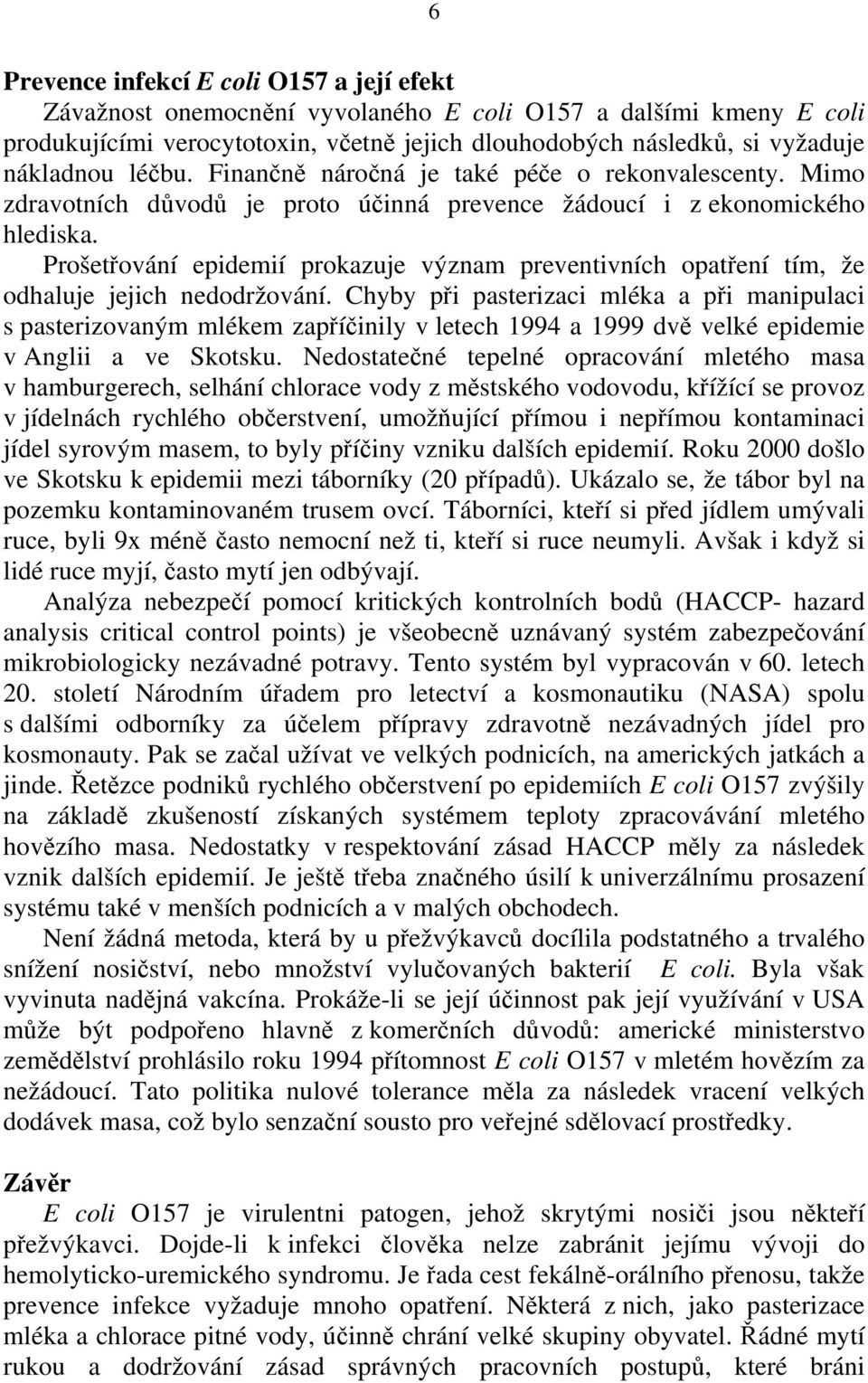 Prošetřování epidemií prokazuje význam preventivních opatření tím, že odhaluje jejich nedodržování.