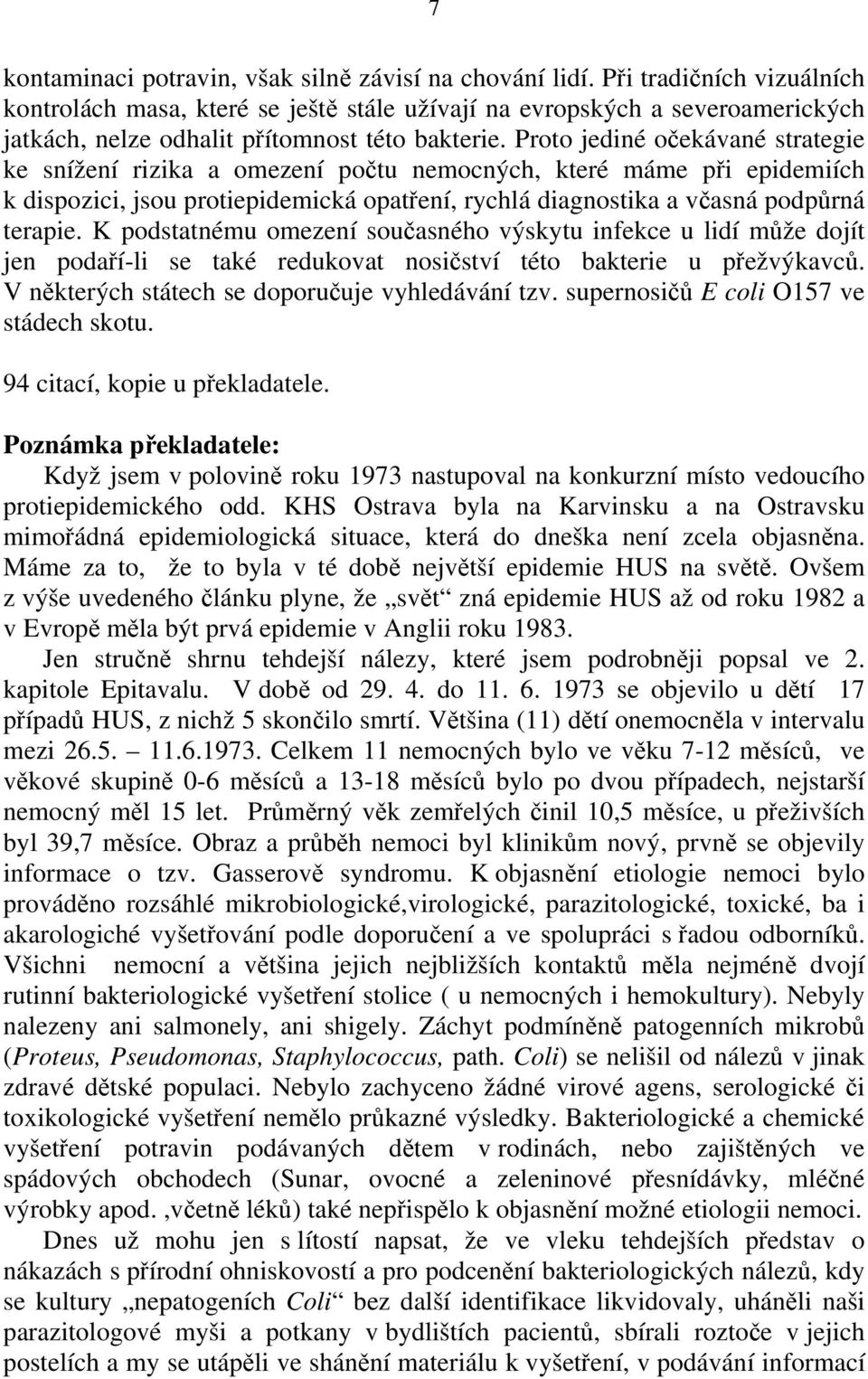 Proto jediné očekávané strategie ke snížení rizika a omezení počtu nemocných, které máme při epidemiích k dispozici, jsou protiepidemická opatření, rychlá diagnostika a včasná podpůrná terapie.