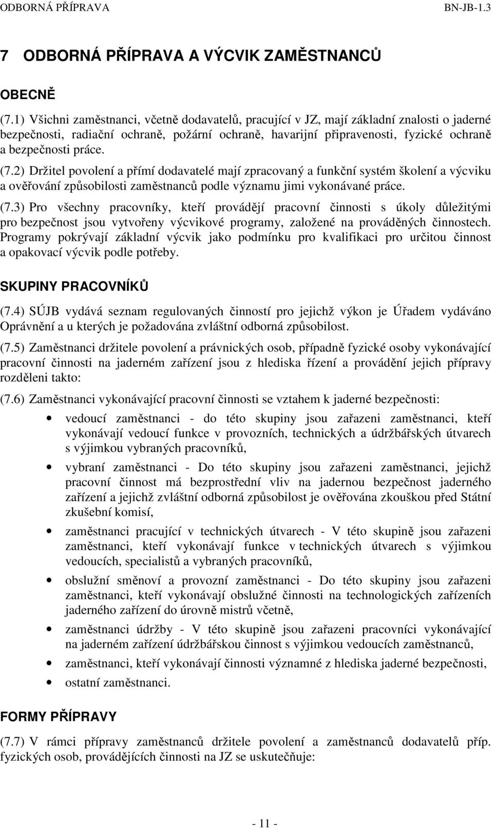 práce. (7.2) Držitel povolení a přímí dodavatelé mají zpracovaný a funkční systém školení a výcviku a ověřování způsobilosti zaměstnanců podle významu jimi vykonávané práce. (7.3) Pro všechny pracovníky, kteří provádějí pracovní činnosti s úkoly důležitými pro bezpečnost jsou vytvořeny výcvikové programy, založené na prováděných činnostech.