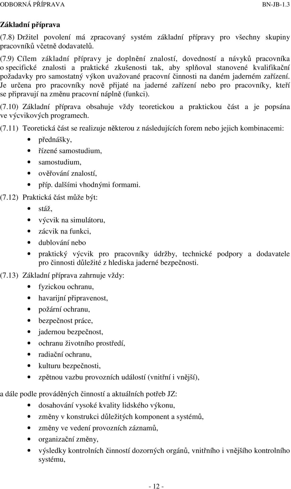 9) Cílem základní přípravy je doplnění znalostí, dovedností a návyků pracovníka o specifické znalosti a praktické zkušenosti tak, aby splňoval stanovené kvalifikační požadavky pro samostatný výkon