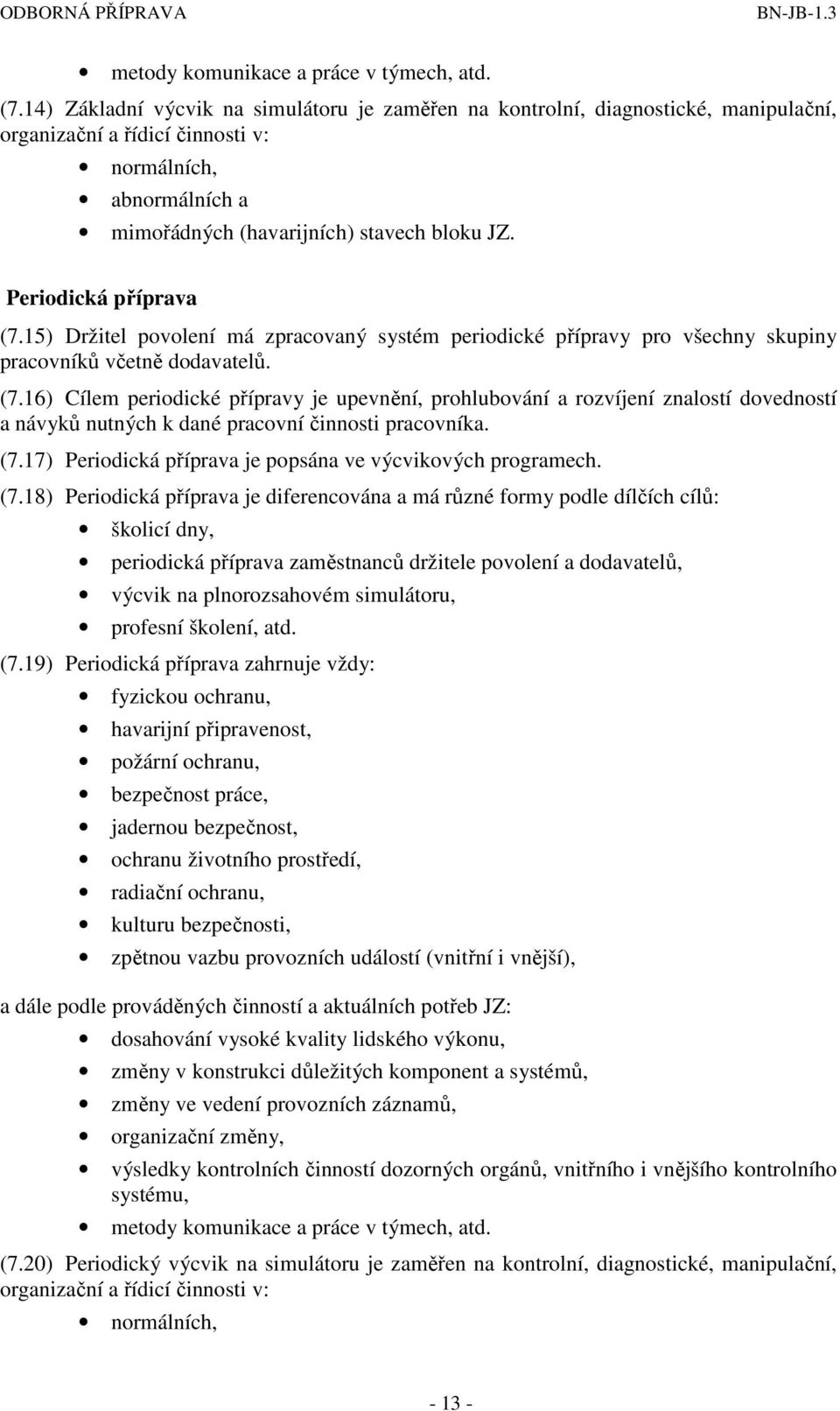 Periodická příprava (7.15) Držitel povolení má zpracovaný systém periodické přípravy pro všechny skupiny pracovníků včetně dodavatelů. (7.16) Cílem periodické přípravy je upevnění, prohlubování a rozvíjení znalostí dovedností a návyků nutných k dané pracovní činnosti pracovníka.