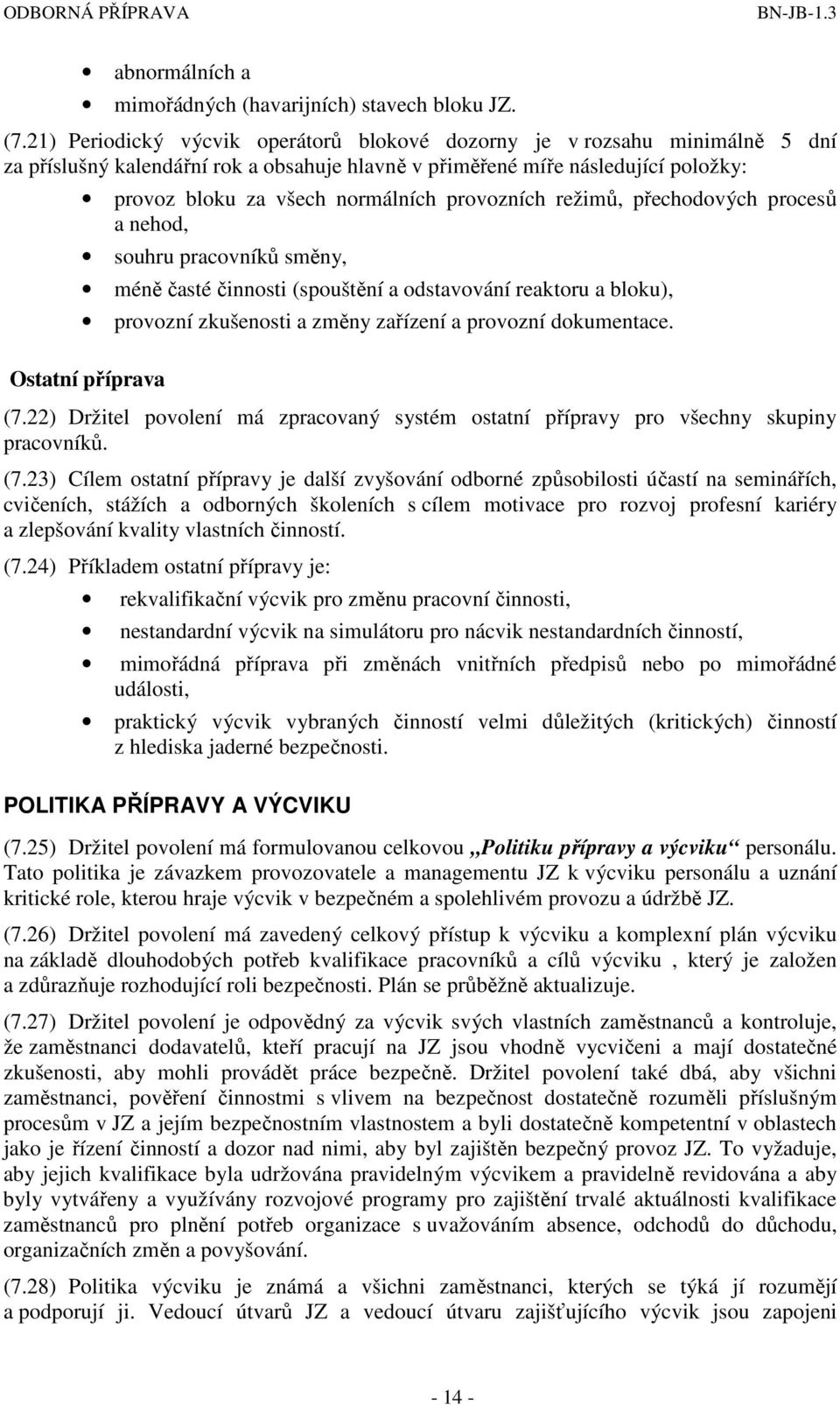 provozních režimů, přechodových procesů a nehod, souhru pracovníků směny, méně časté činnosti (spouštění a odstavování reaktoru a bloku), provozní zkušenosti a změny zařízení a provozní dokumentace.