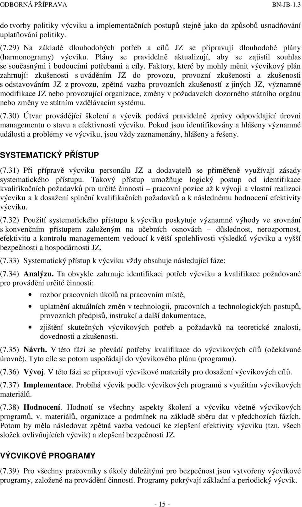 Faktory, které by mohly měnit výcvikový plán zahrnují: zkušenosti s uváděním JZ do provozu, provozní zkušenosti a zkušenosti s odstavováním JZ z provozu, zpětná vazba provozních zkušeností z jiných