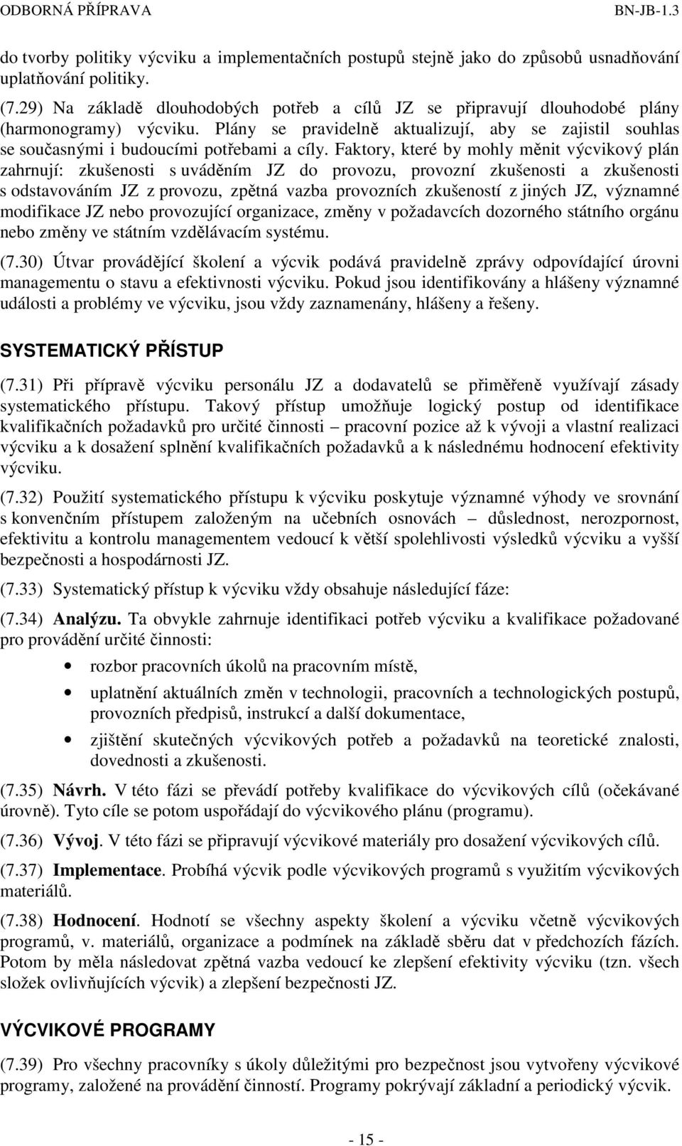 Faktory, které by mohly měnit výcvikový plán zahrnují: zkušenosti s uváděním JZ do provozu, provozní zkušenosti a zkušenosti s odstavováním JZ z provozu, zpětná vazba provozních zkušeností z jiných