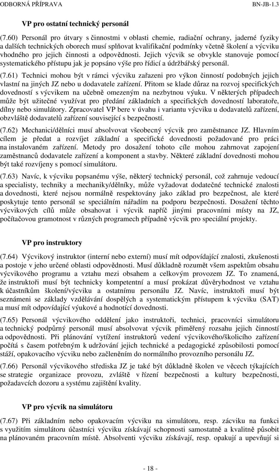 činnosti a odpovědnosti. Jejich výcvik se obvykle stanovuje pomocí systematického přístupu jak je popsáno výše pro řídicí a údržbářský personál. (7.