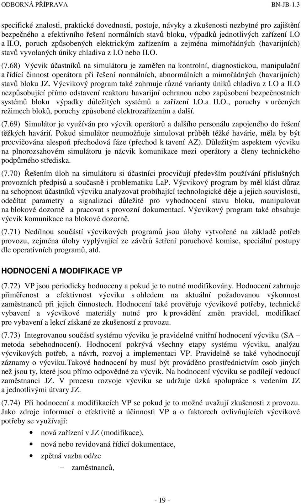 68) Výcvik účastníků na simulátoru je zaměřen na kontrolní, diagnostickou, manipulační a řídící činnost operátora při řešení normálních, abnormálních a mimořádných (havarijních) stavů bloku JZ.