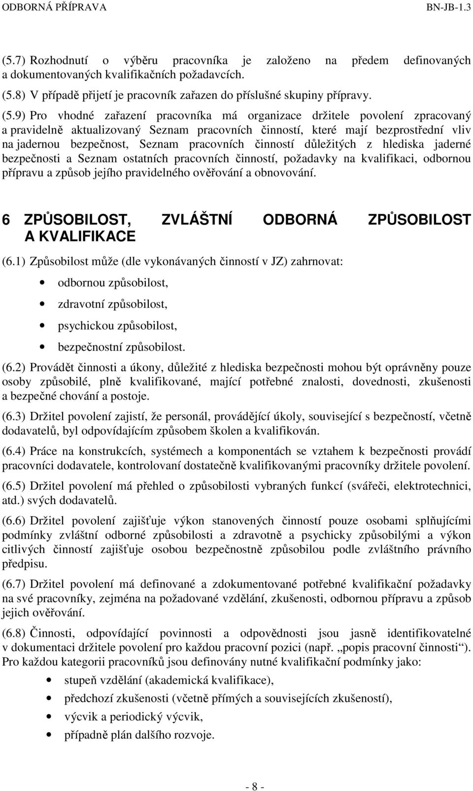 9) Pro vhodné zařazení pracovníka má organizace držitele povolení zpracovaný a pravidelně aktualizovaný Seznam pracovních činností, které mají bezprostřední vliv na jadernou bezpečnost, Seznam