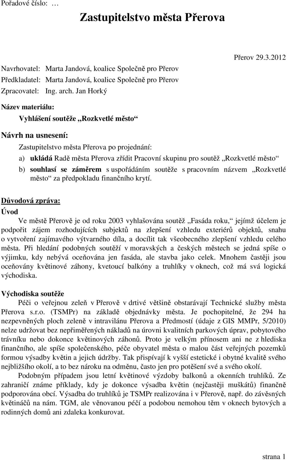 2012 Název materiálu: Vyhlášení soutěže Rozkvetlé město Návrh na usnesení: Zastupitelstvo města Přerova po projednání: a) ukládá Radě města Přerova zřídit Pracovní skupinu pro soutěž Rozkvetlé město
