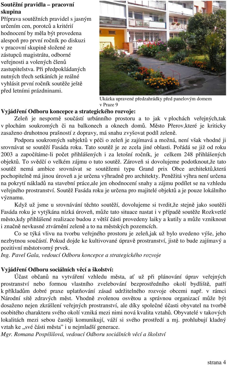 Ukázka upravené předzahrádky před panelovým domem v Praze 9 Vyjádření Odboru koncepce a strategického rozvoje: Zeleň je nesporně součástí urbánního prostoru a to jak v plochách veřejných,tak v