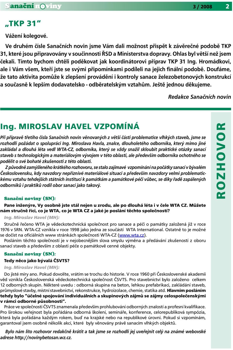 Doufáme, že tato aktivita pomůže k zlepšení provádění i kontroly sanace železobetonových konstrukcí a současně k lepším dodavatelsko - odběratelským vztahům. Ještě jednou děkujeme.