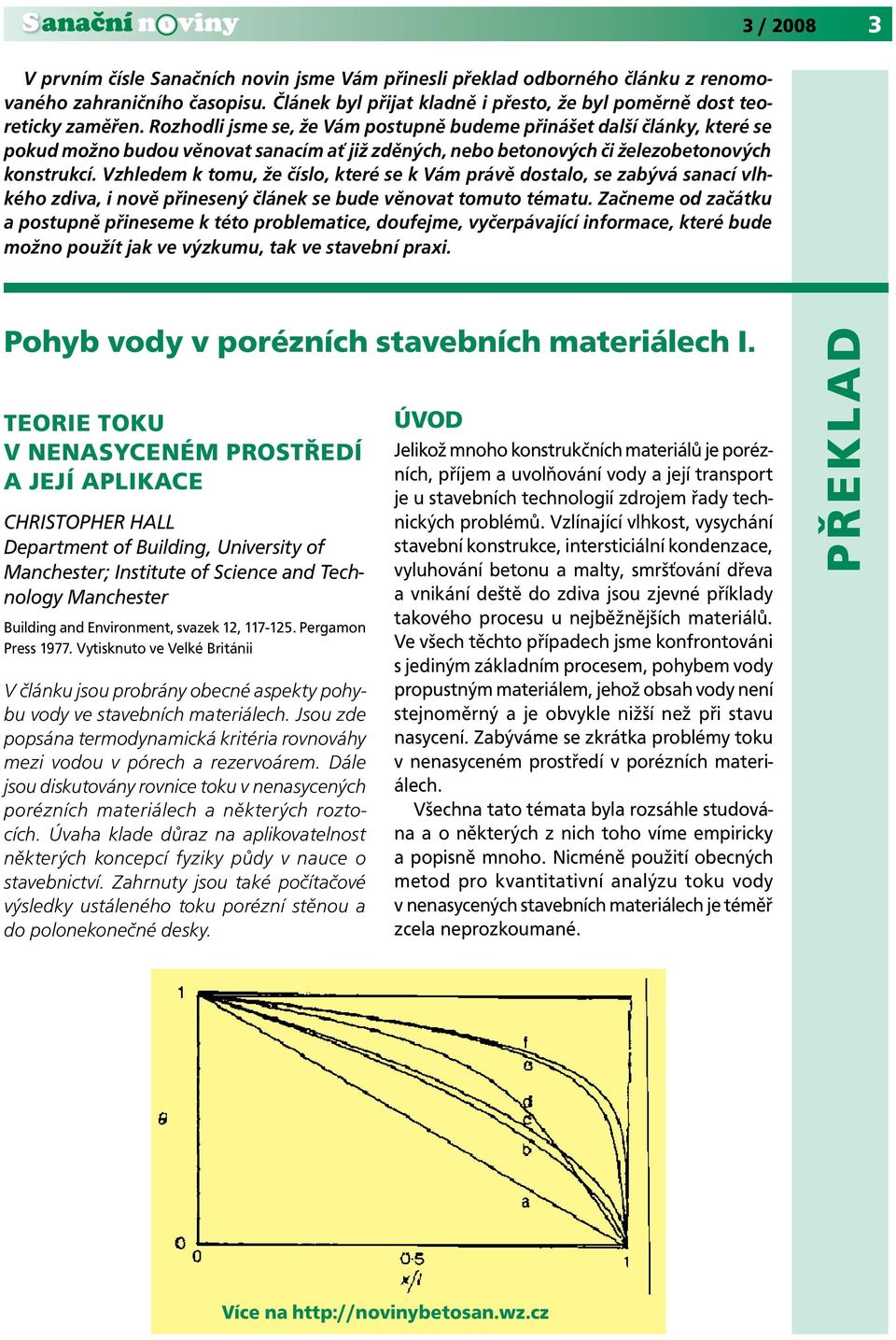 Vzhledem k tomu, že číslo, které se k Vám právě dostalo, se zabývá sanací vlhkého zdiva, i nově přinesený článek se bude věnovat tomuto tématu.