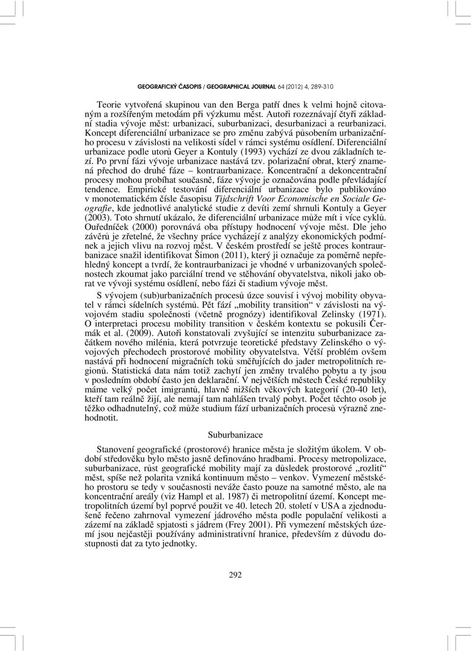 Koncept diferenciální urbanizace se pro změnu zabývá působením urbanizačního procesu v závislosti na velikosti sídel v rámci systému osídlení.