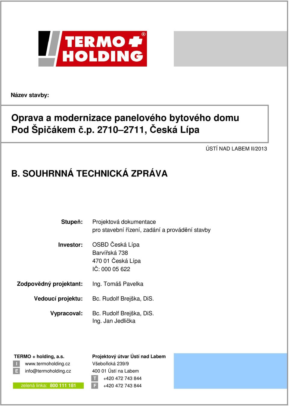 stavby OSBD Česká Lípa Barvířská 738 470 01 Česká Lípa IČ: 000 05 622 Ing. Tmáš Pavelka Bc. Rudlf Brejška, DiS. Bc. Rudlf Brejška, DiS. Ing. Jan Jedlička TERMO + hlding, a.