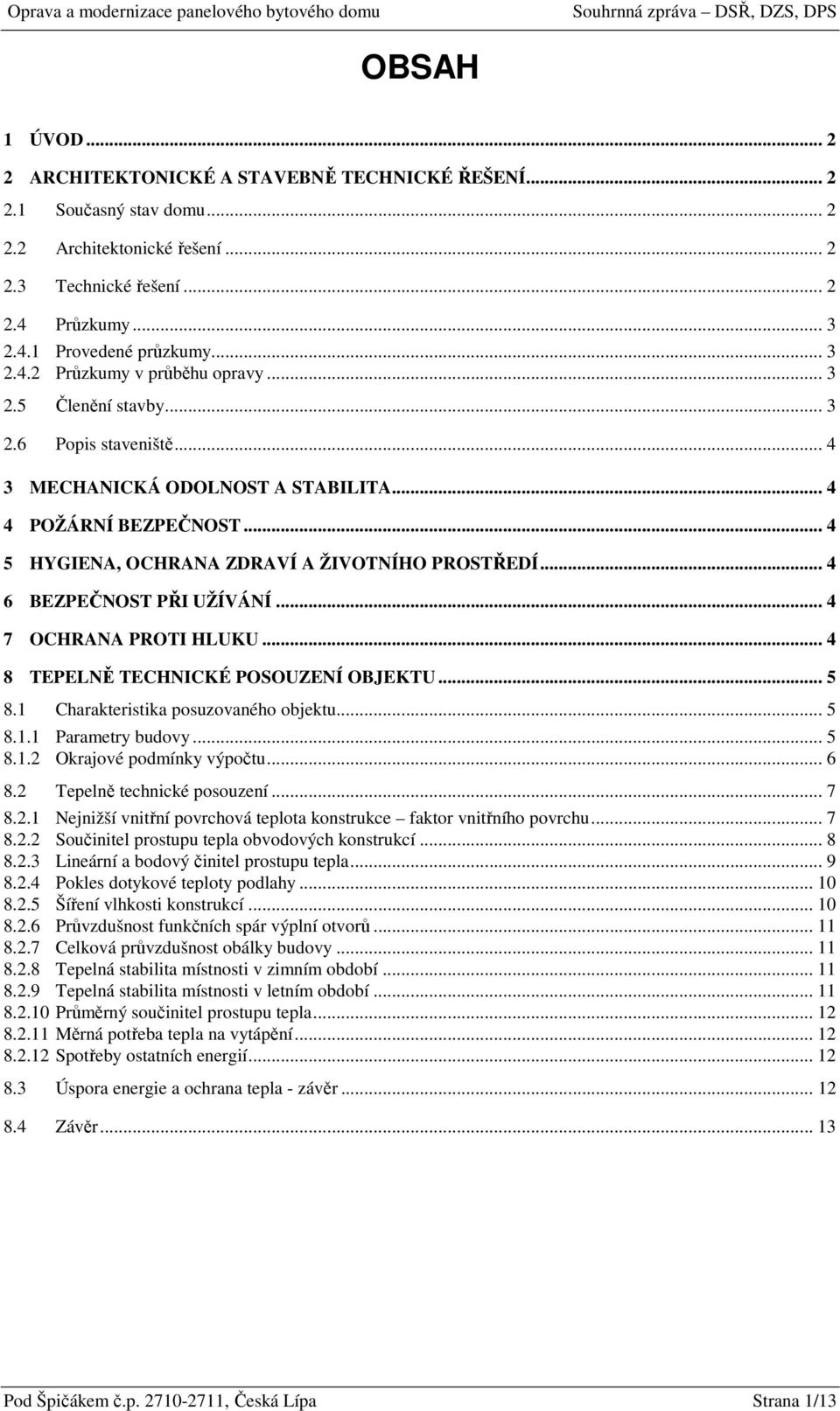 .. 4 7 OCHRANA PROTI HLUKU... 4 8 TEPELNĚ TECHNICKÉ POSOUZENÍ OBJEKTU... 5 8.1 Charakteristika psuzvanéh bjektu... 5 8.1.1 Parametry budvy... 5 8.1.2 Okrajvé pdmínky výpčtu... 6 8.