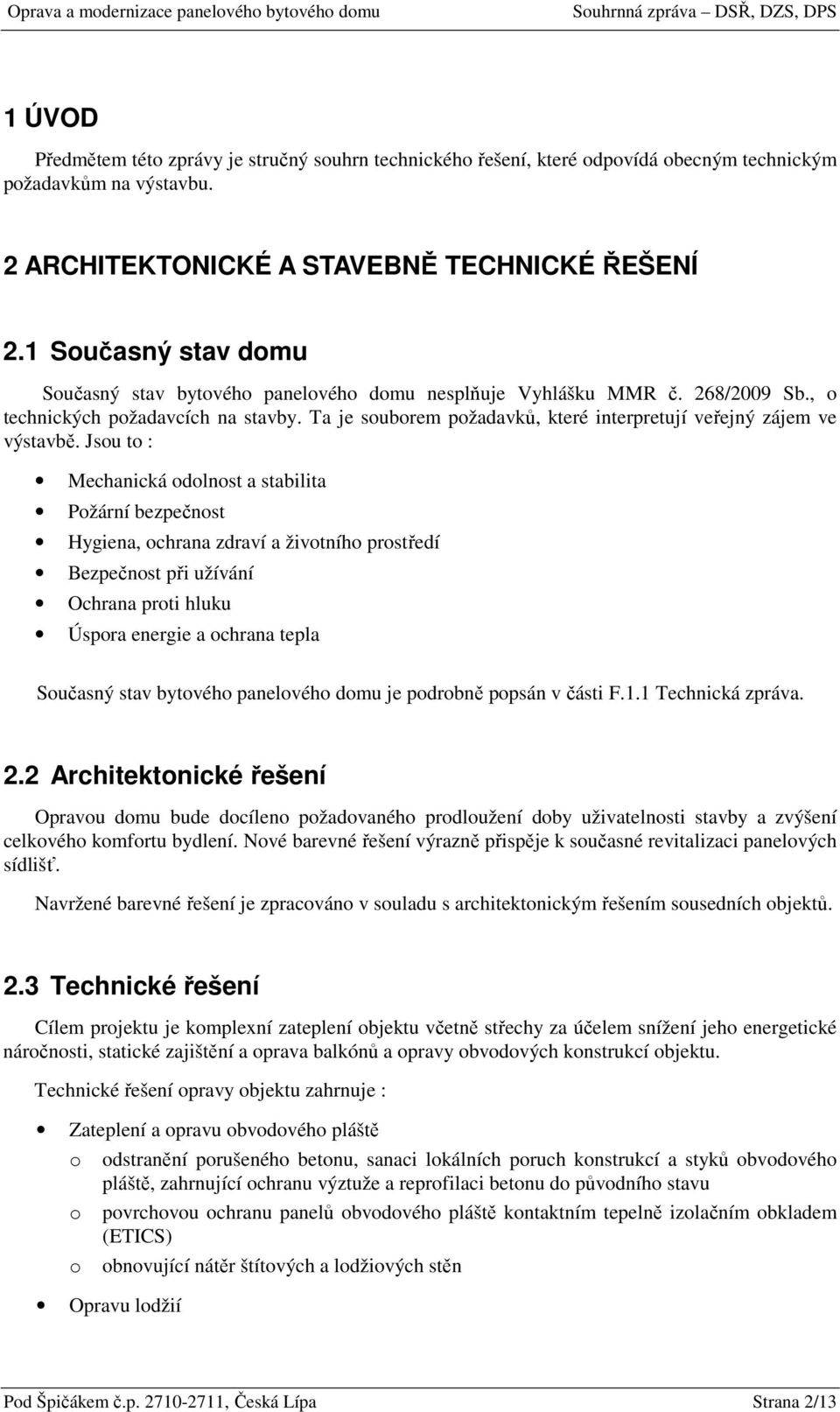 Jsu t : Mechanická dlnst a stabilita Pžární bezpečnst Hygiena, chrana zdraví a živtníh prstředí Bezpečnst při užívání Ochrana prti hluku Úspra energie a chrana tepla Sučasný stav bytvéh panelvéh dmu