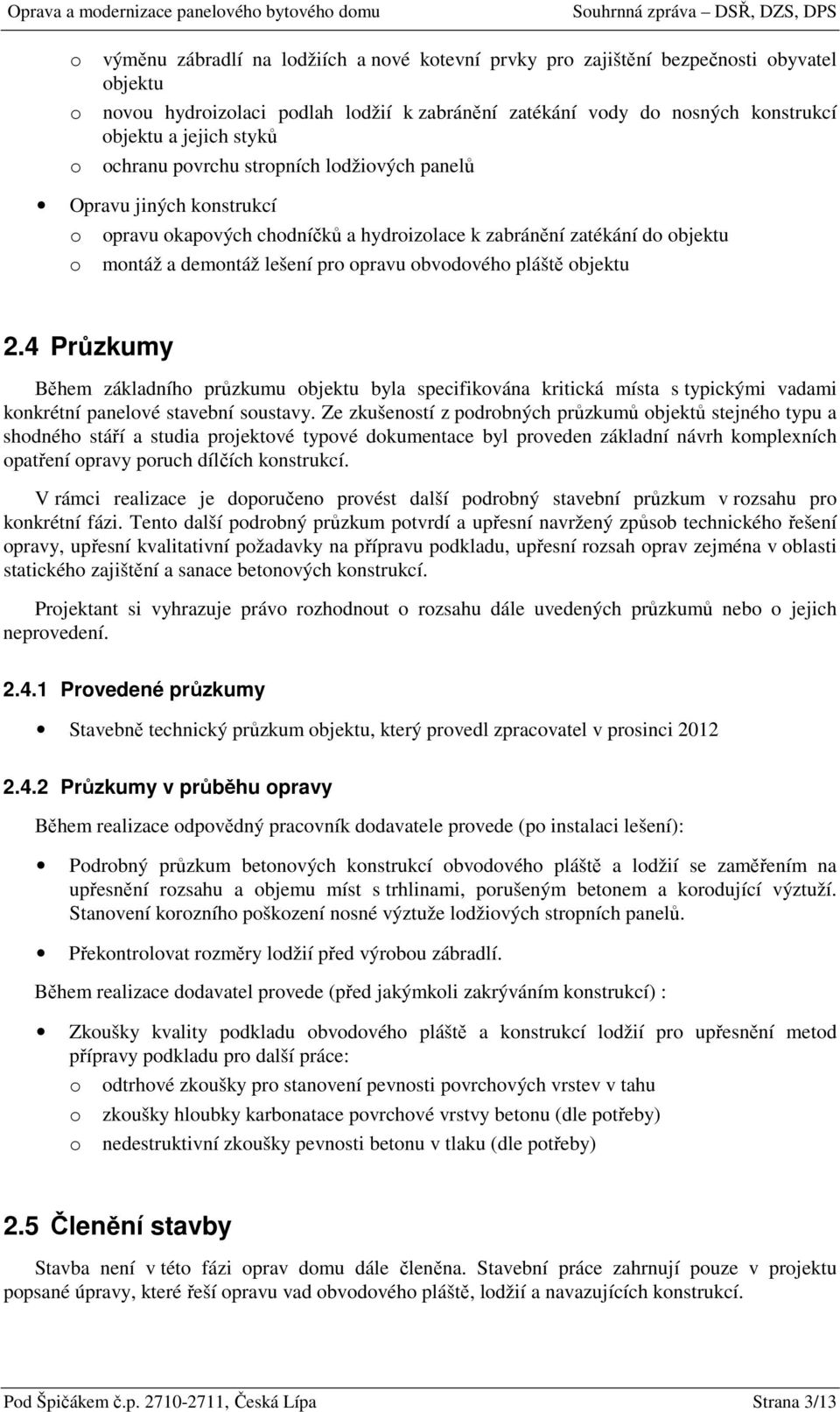 4 Průzkumy Během základníh průzkumu bjektu byla specifikvána kritická místa s typickými vadami knkrétní panelvé stavební sustavy.