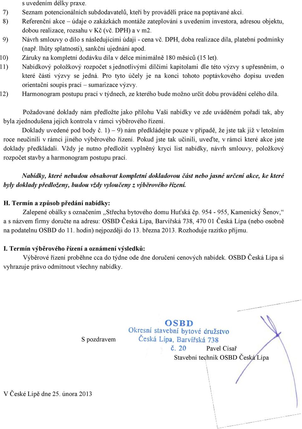 DPH, doba realizace díla, platební podmínky (např. lhůty splatnosti), sankční ujednání apod. 10) Záruky na kompletní dodávku díla v délce minimálně 180 měsíců (15 let).