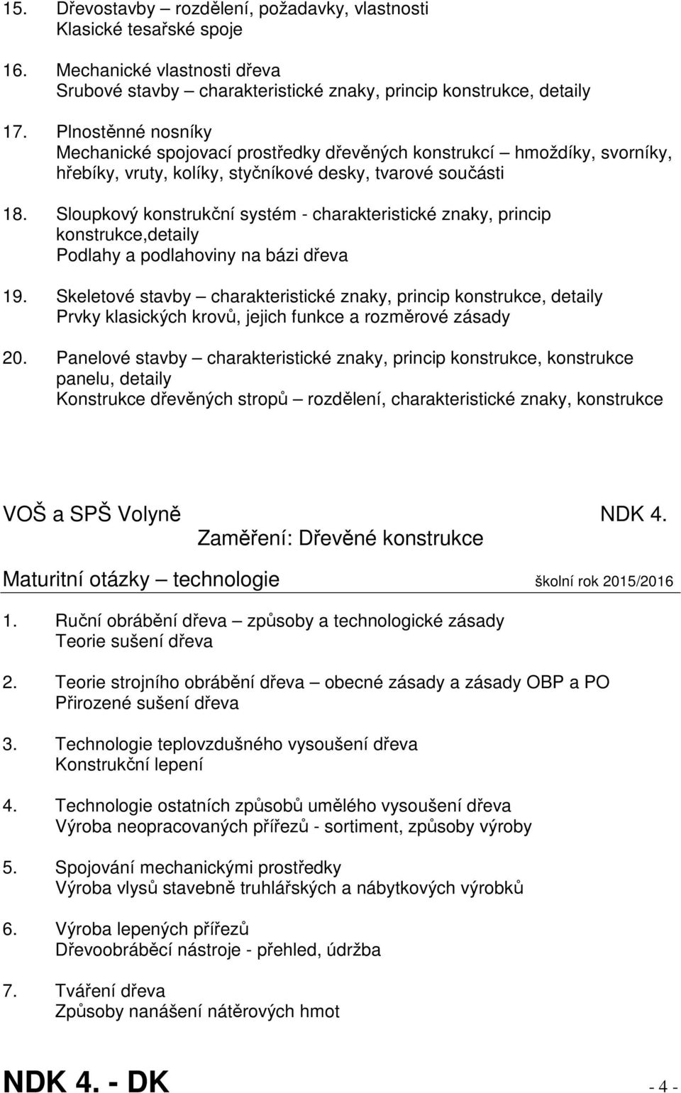 Sloupkový konstrukční systém - charakteristické znaky, princip konstrukce,detaily Podlahy a podlahoviny na bázi dřeva 19.