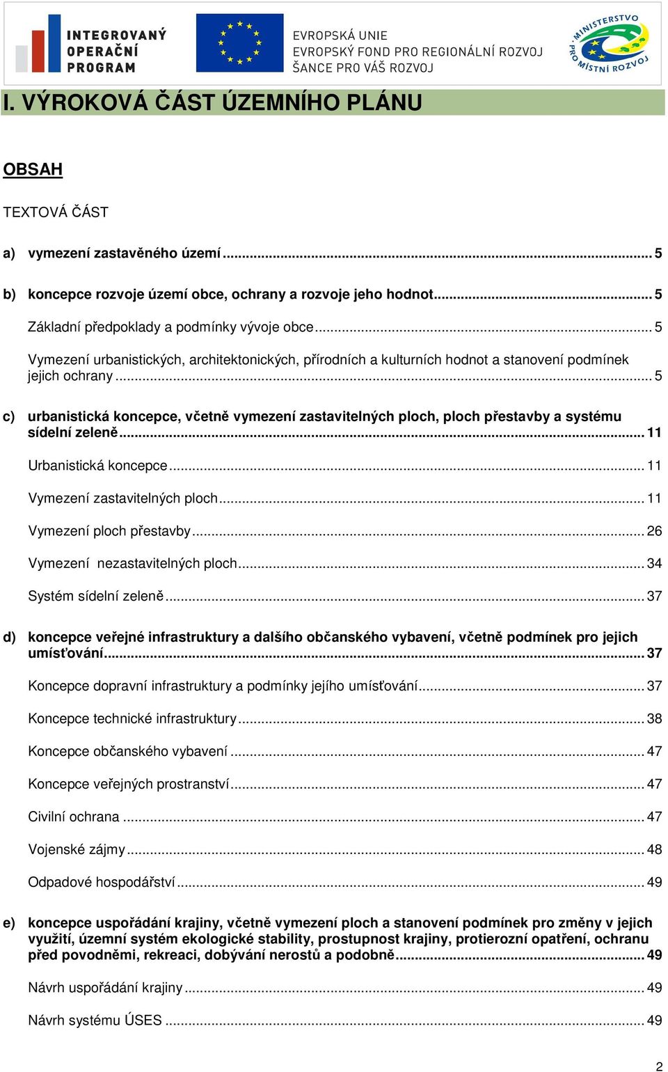 .. 5 c) urbanistická koncepce, včetně vymezení zastavitelných ploch, ploch přestavby a systému sídelní zeleně... 11 Urbanistická koncepce... 11 Vymezení zastavitelných ploch.