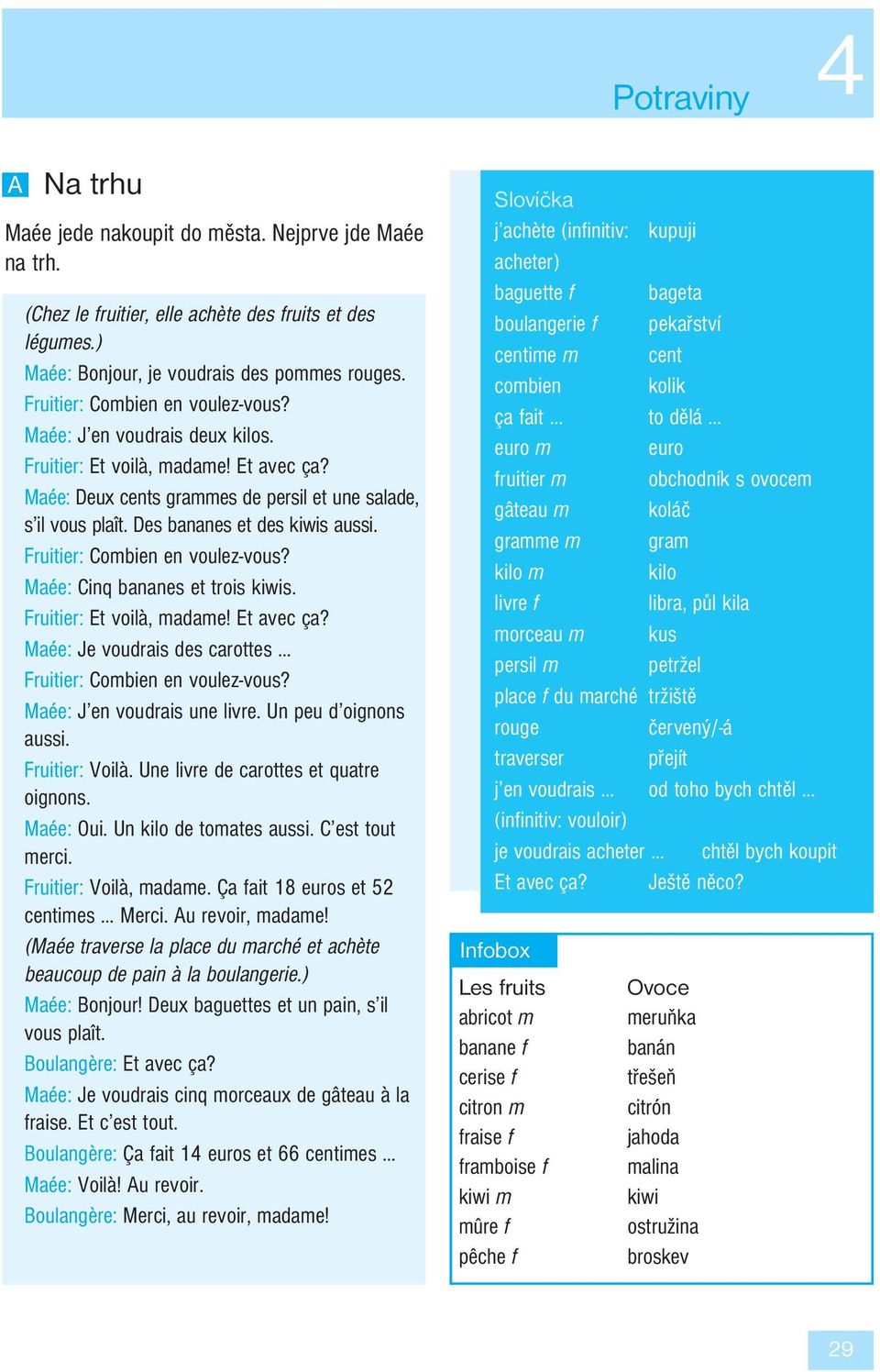 Des bananes et des kiwis aussi. Fruitier: Combien en voulez-vous? Maée: Cinq bananes et trois kiwis. Fruitier: Et voilà, madame! Et avec ça?