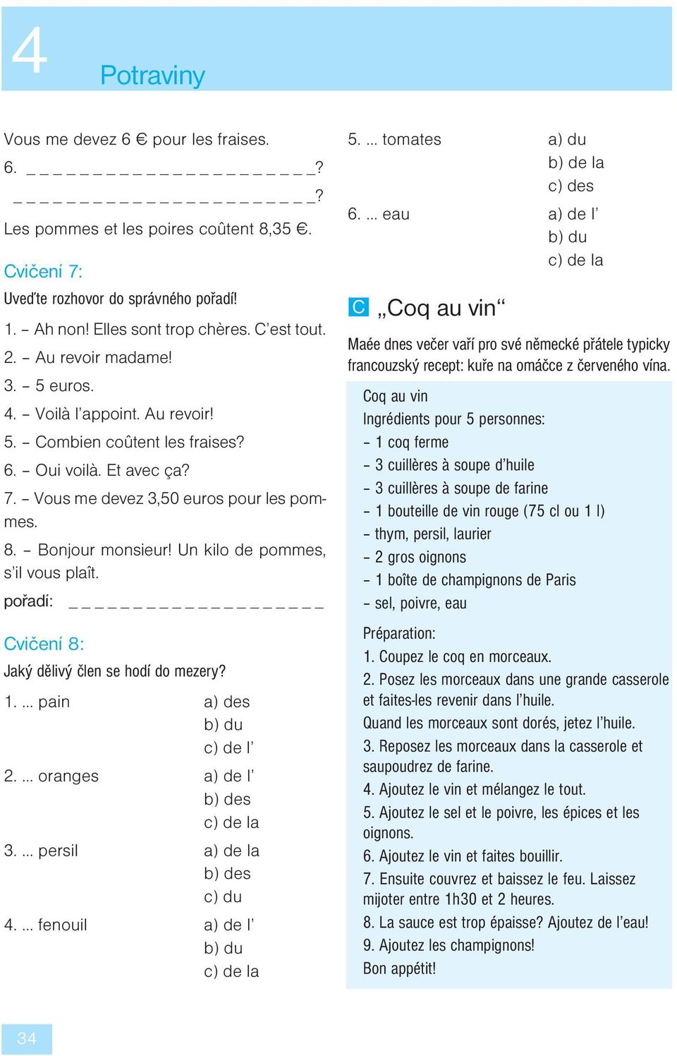 Un kilo de pommes, s il vous plaît. pořadí: Cvičení 8: Jaký dělivý člen se hodí do mezery? 1. pain a) des b) du c) de l 2. oranges a) de l b) des c) de la 3. persil a) de la b) des c) du.