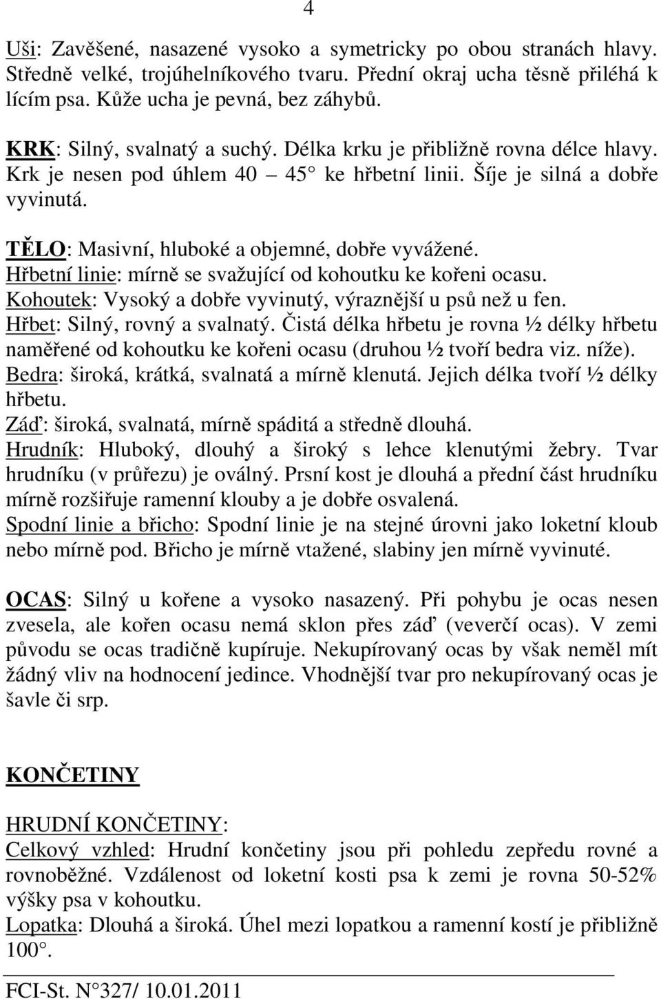 TĚLO: Masivní, hluboké a objemné, dobře vyvážené. Hřbetní linie: mírně se svažující od kohoutku ke kořeni ocasu. Kohoutek: Vysoký a dobře vyvinutý, výraznější u psů než u fen.