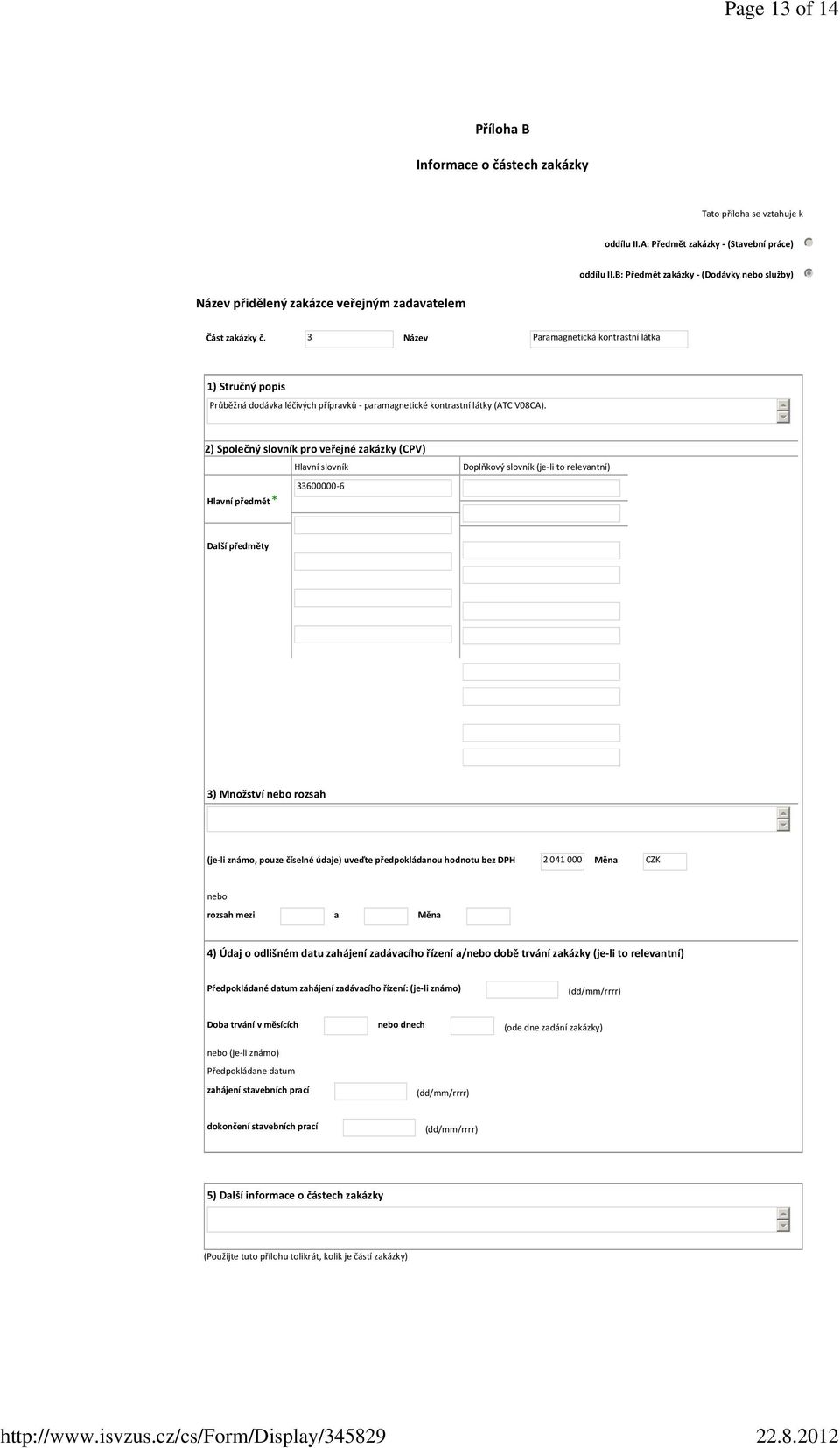3 Název Paramagnetická kontrastní látka 1) Stručný popis Průběžná dodávka léčivých přípravků - paramagnetické kontrastní látky (ATC V08CA).