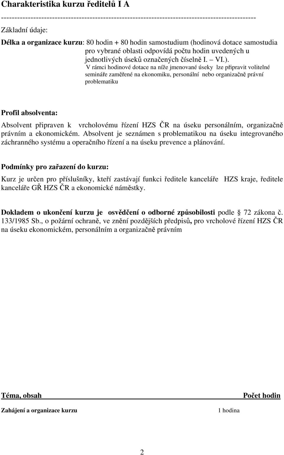 V rámci hodinové dotace na níže jmenované úseky lze připravit volitelné semináře zaměřené na ekonomiku, personální nebo organizačně právní problematiku Profil absolventa: Absolvent připraven k