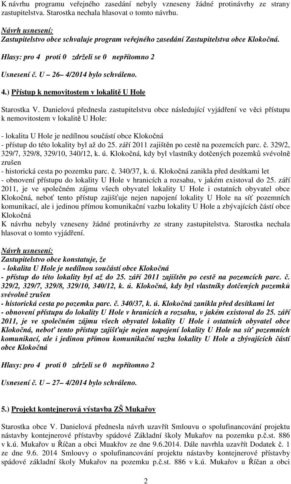 Danielová přednesla zastupitelstvu obce následující vyjádření ve věci přístupu k nemovitostem v lokalitě U Hole: - lokalita U Hole je nedílnou součástí obce Klokočná - přístup do této lokality byl až