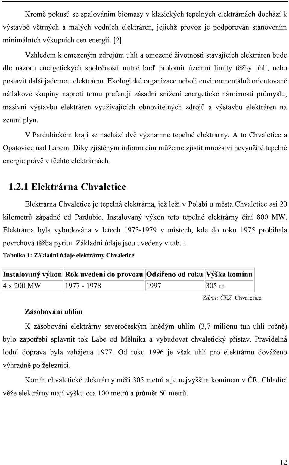 [2] Vzhledem k omezeným zdrojům uhlí a omezené ţivotnosti stávajících elektráren bude dle názoru energetických společností nutné buď prolomit územní limity těţby uhlí, nebo postavit další jadernou