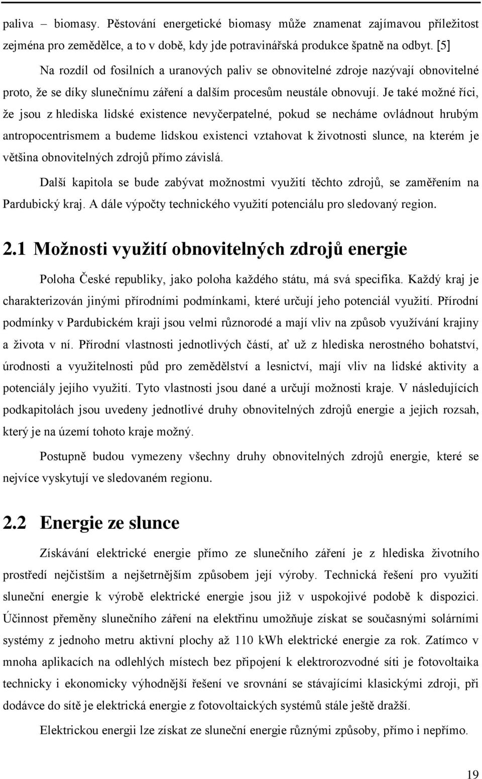 Je také moţné říci, ţe jsou z hlediska lidské existence nevyčerpatelné, pokud se necháme ovládnout hrubým antropocentrismem a budeme lidskou existenci vztahovat k ţivotnosti slunce, na kterém je