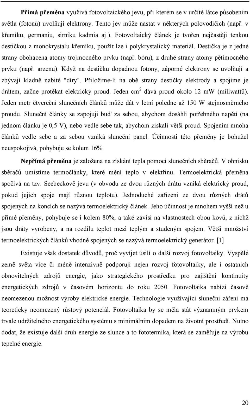 Destička je z jedné strany obohacena atomy trojmocného prvku (např. bóru), z druhé strany atomy pětimocného prvku (např. arzenu).