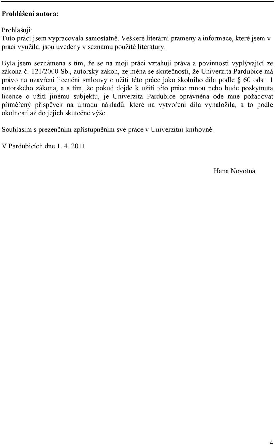 , autorský zákon, zejména se skutečností, ţe Univerzita Pardubice má právo na uzavření licenční smlouvy o uţití této práce jako školního díla podle 60 odst.