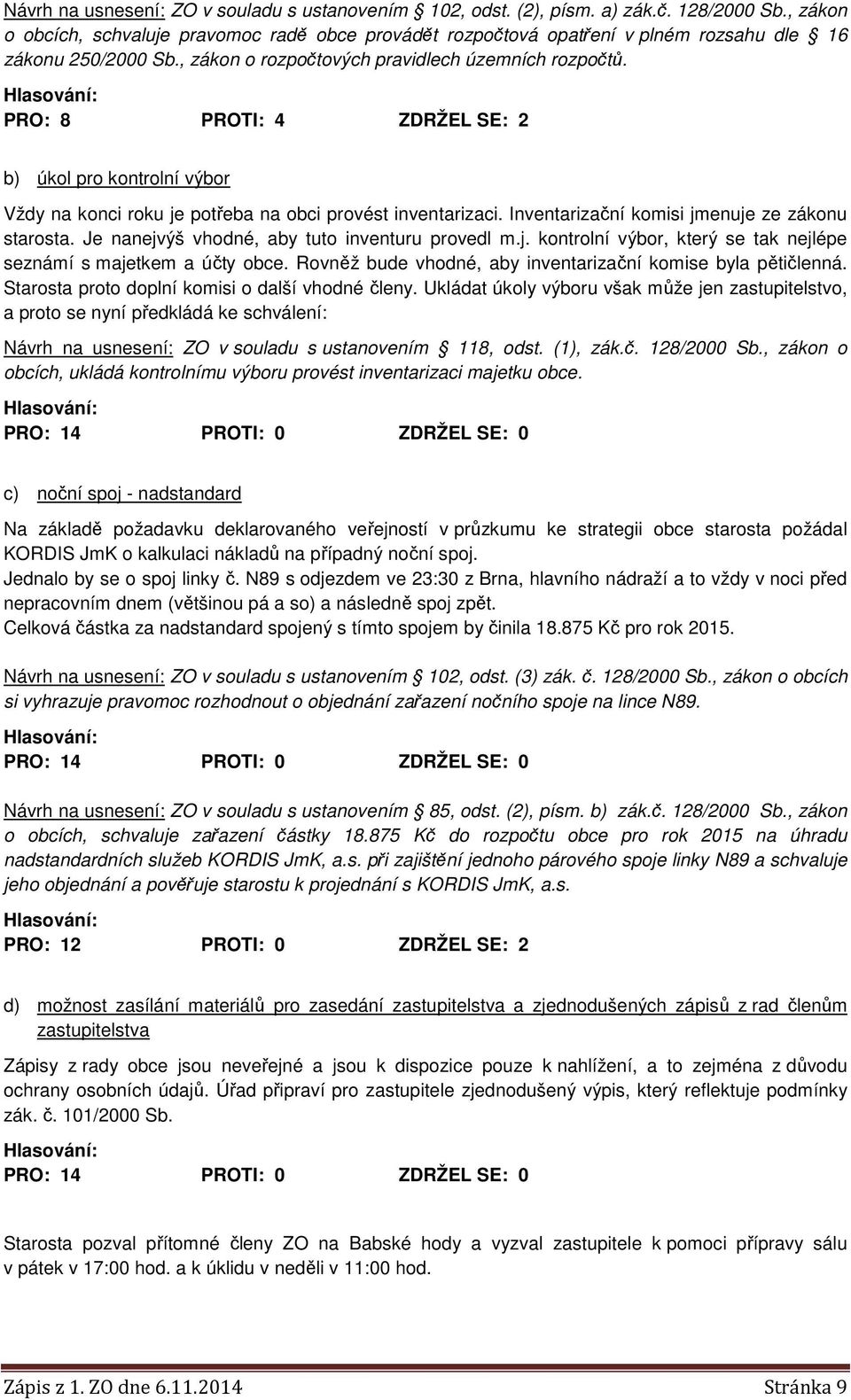 PRO: 8 PROTI: 4 ZDRŽEL SE: 2 b) úkol pro kontrolní výbor Vždy na konci roku je potřeba na obci provést inventarizaci. Inventarizační komisi jmenuje ze zákonu starosta.