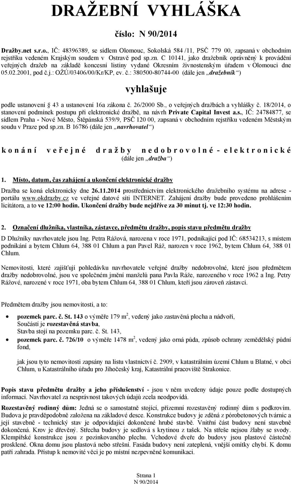 j.: OŽÚ/03406/00/Kr/KP, ev. č.: 380500-80744-00 (dále jen dražebník ) vyhlašuje podle ustanovení 43 a ustanovení 16a zákona č. 26/2000 Sb., o veřejných dražbách a vyhlášky č.