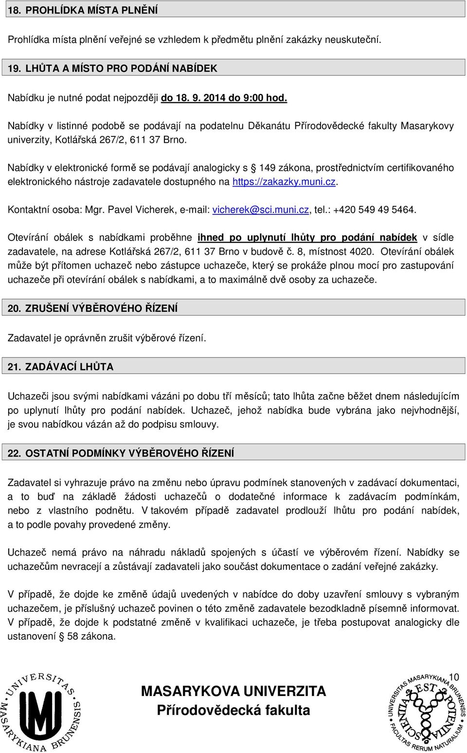 Nabídky v elektronické formě se podávají analogicky s 149 zákona, prostřednictvím certifikovaného elektronického nástroje zadavatele dostupného na https://zakazky.muni.cz. Kontaktní osoba: Mgr.