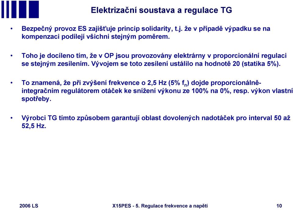 Vývojem se toto zesílení ustálilo na hodnotě 20 (statika 5%).