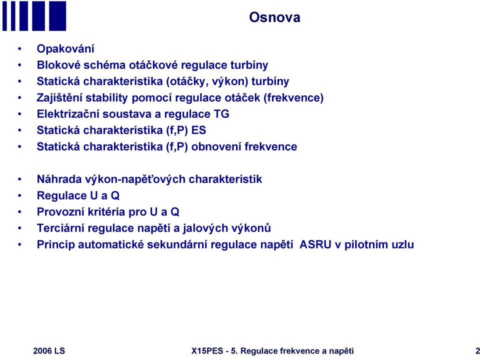 (f,p) obnovení frekvence Náhrada výkon-napěťových charakteristik Regulace U a Q Provozní kritéria pro U a Q Terciární regulace