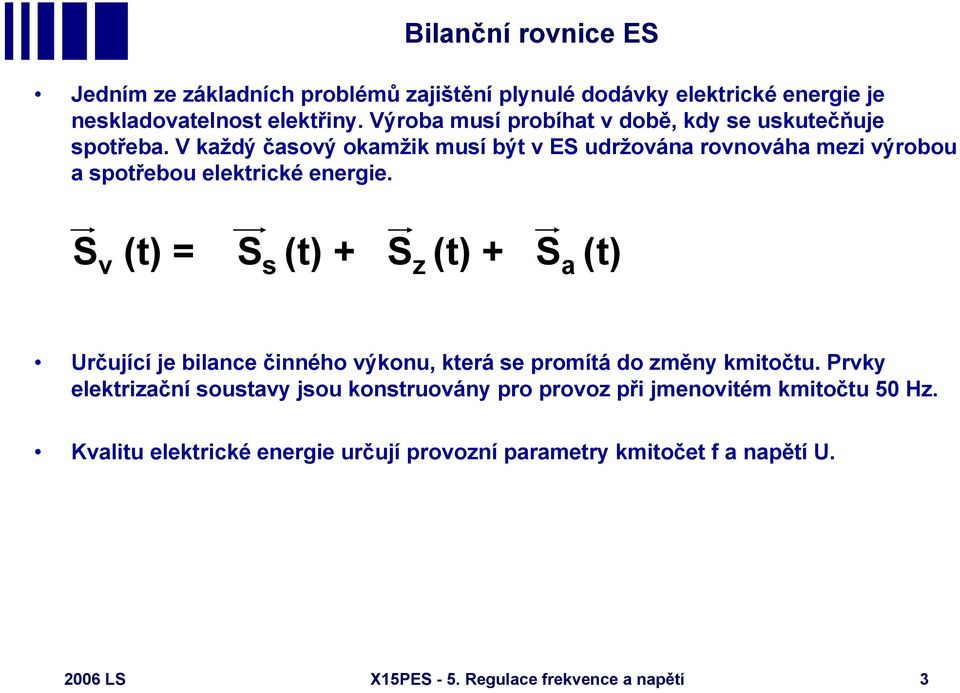 V každý časový okamžik musí být v ES udržována rovnováha mezi výrobou a spotřebou elektrické energie.