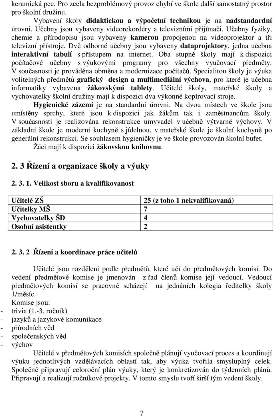 Dvě odborné učebny jsou vybaveny dataprojektory, jedna učebna interaktivní tabulí s přístupem na internet.