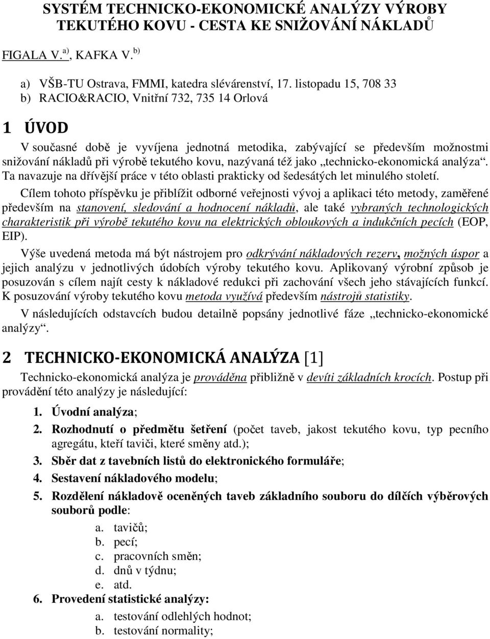 nazývaná též jako technicko-ekonomická analýza. Ta navazuje na dřívější práce v této oblasti prakticky od šedesátých let minulého století.