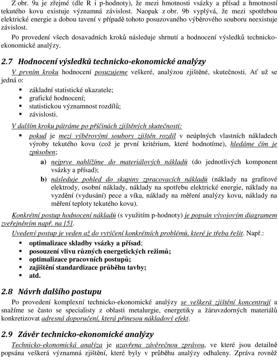 Po provedení všech dosavadních kroků následuje shrnutí a hodnocení výsledků technickoekonomické analýzy. 2.