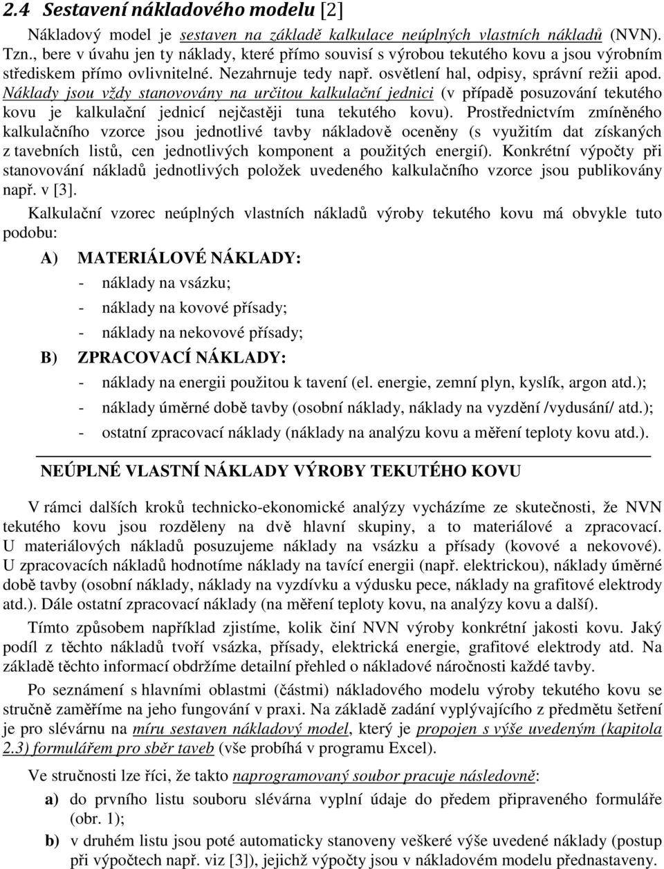 Náklady jsou vždy stanovovány na určitou kalkulační jednici (v případě posuzování tekutého kovu je kalkulační jednicí nejčastěji tuna tekutého kovu).