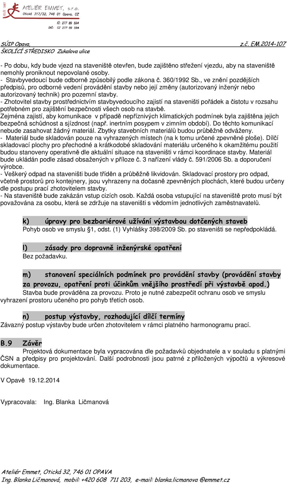 - Zhotovitel stavby prostřednictvím stavbyvedoucího zajistí na staveništi pořádek a čistotu v rozsahu potřebném pro zajištění bezpečnosti všech osob na stavbě.