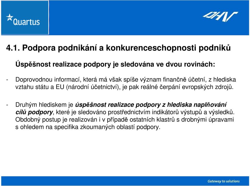 - Druhým hlediskem je úspěšnost realizace podpory z hlediska naplňování cílů podpory, které je sledováno prostřednictvím indikátorů