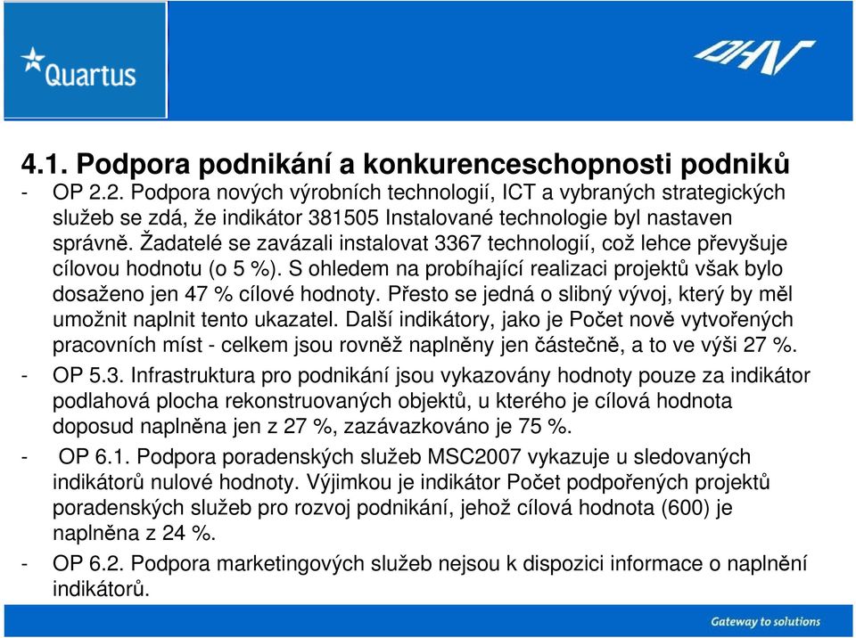 Žadatelé se zavázali instalovat 3367 technologií, což lehce převyšuje cílovou hodnotu (o 5 %). S ohledem na probíhající realizaci projektů však bylo dosaženo jen 47 % cílové hodnoty.