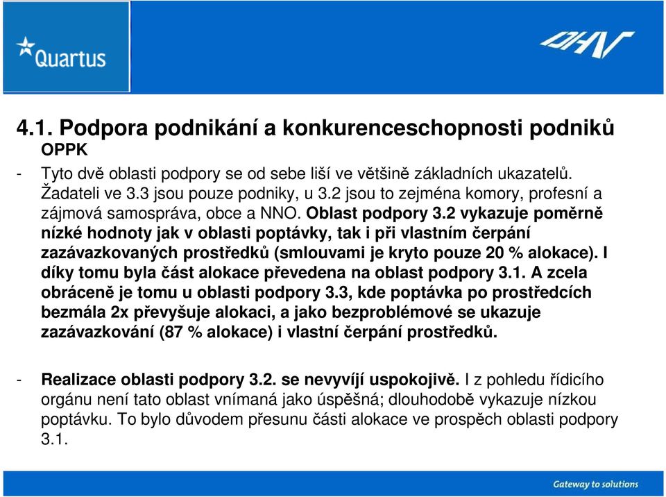 2 vykazuje poměrně nízké hodnoty jak v oblasti poptávky, tak i při vlastním čerpání zazávazkovaných prostředků (smlouvami je kryto pouze 20 % alokace).