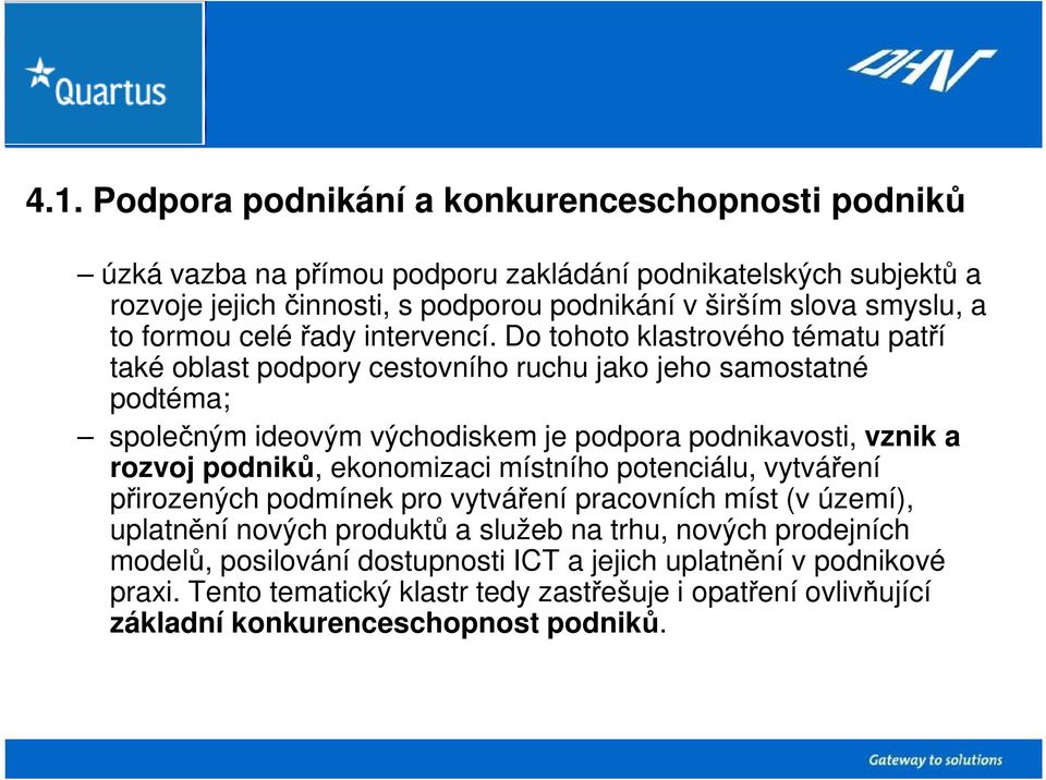 Do tohoto klastrového tématu patří také oblast podpory cestovního ruchu jako jeho samostatné podtéma; společným ideovým východiskem je podpora podnikavosti, vznik a rozvoj podniků,