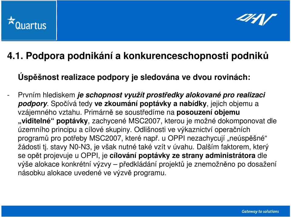 Primárně se soustředíme na posouzení objemu viditelné poptávky, zachycené MSC2007, kterou je možné dokomponovat dle územního principu a cílové skupiny.