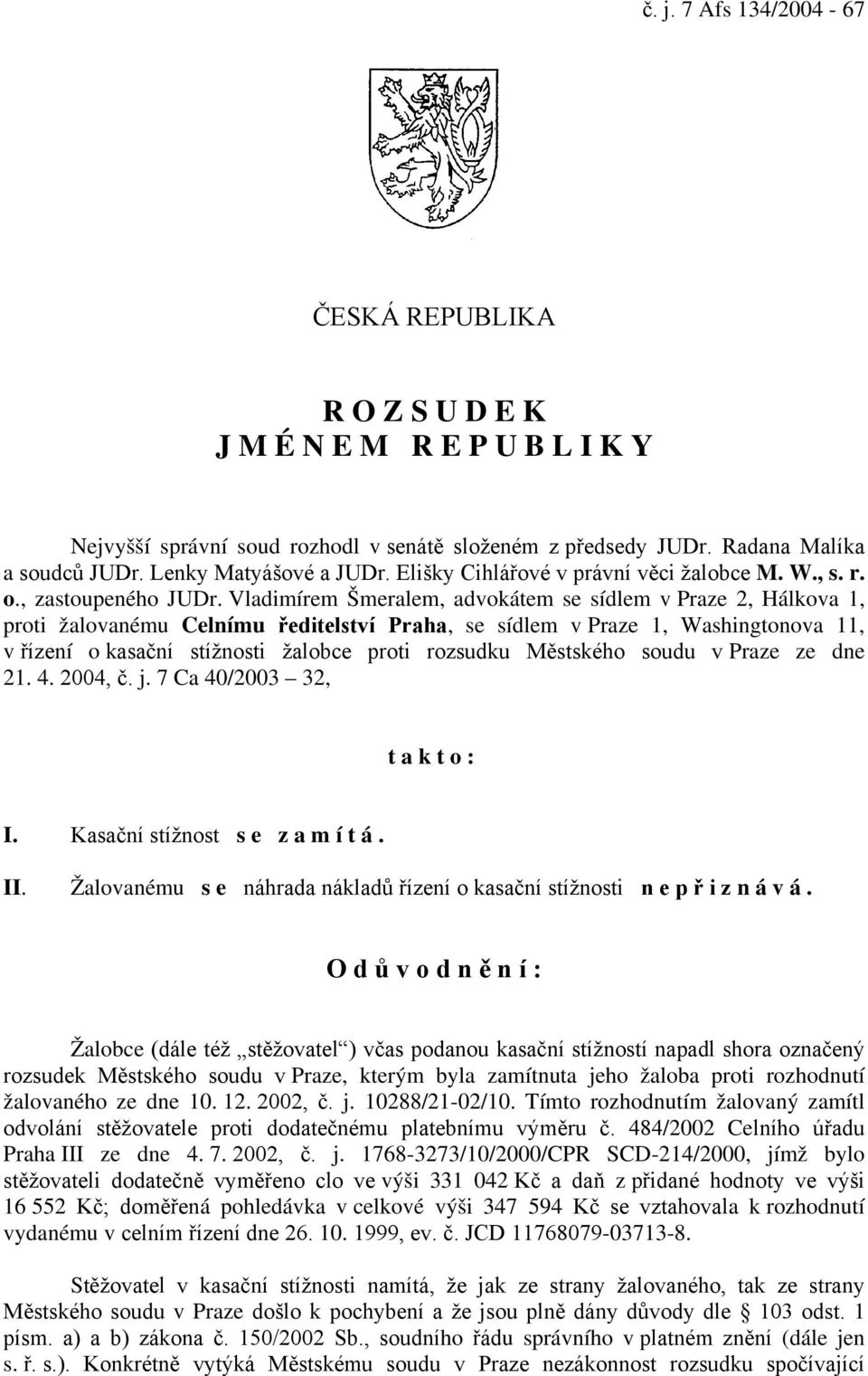 Vladimírem Šmeralem, advokátem se sídlem v Praze 2, Hálkova 1, proti žalovanému Celnímu ředitelství Praha, se sídlem v Praze 1, Washingtonova 11, v řízení o kasační stížnosti žalobce proti rozsudku